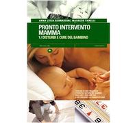 Pronto intervento mamma. Disturbi e cure del bambino (Vol. 1)