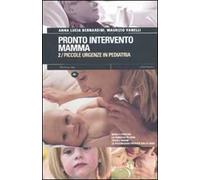 Pronto intervento mamma. Vol. 2: Piccole urgenze in pediatria.