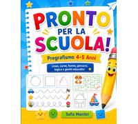 Pronto per la Scuola!: Pregrafismo 4-5 Anni: linee, curve, forme, percorsi, logica e giochi educativi
