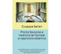 Pronto Soccorso e medicina territoriale: un approccio sistemico: Sovraffollamento, codici bianchi e accessi inappropriati tra autopresentazioni e boarding: quali soluzioni?