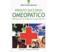 Pronto soccorso omeopatico. Rimedi per le uregenze di ogni giorno