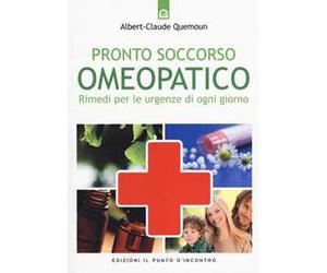 Pronto soccorso omeopatico. Rimedi per le uregenze di ogni giorno