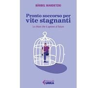 Pronto soccorso per vite stagnanti. Le chiavi che ti aprono al futuro