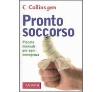 Pronto soccorso. Piccolo manuale per ogni emergenza. Ediz. illustrata
