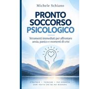 PRONTO SOCCORSO PSICOLOGICO: Strumenti immediati per affrontare ansia, panico e momenti di crisi.