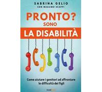 Pronto? Sono la disabilità. Come aiutare i genitori ad affrontare le difficoltà dei figli. Nuova ediz.