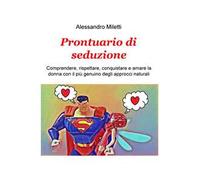 Prontuario di seduzione. Comprendere, rispettare, conquistare e amare la donna con il piu genuino degli approcci naturali