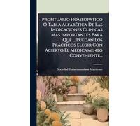 Prontuario Homeopatico Ã" Tabla AlfabÃ(c)tica De Las Indicaciones Clinicas Mas Importantes Para Que ... Puedan Los Pràcticos Elegir Con Acierto El Medicamento Conveniente...