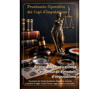 Prontuario Operativo dei Capi d'Imputazione: Analisi sistematica, note procedurali e modelli d'imputazione. Strumento per P.G., Polizia Giudiziaria, ... Codice Penale, Leggi Speciali e casi pratici.