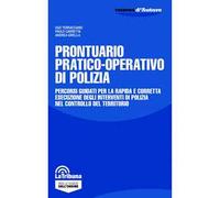 Prontuario pratico-operativo di polizia. Percorsi guidati per la rapida e corretta esecuzione degli interventi di polizia nel controllo del territorio