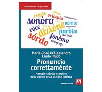 Pronuncio correttaménte. Manuale teòrico e pratico délle nòrme délla dizióne italiana