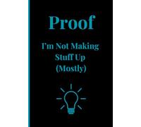 Proof I’m Not Making Stuff Up (Mostly): Forget-Me-Not Notebook: 120 Pages of Laughs, Lists, and Lost Thoughts - The Perfect Gift for Co-workers, Friends, and Family!