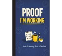 Proof I’m working: Notes for Meetings, Tasks & Deadlines: Funny Gift Notebook Journal for Friends