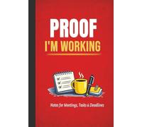 Proof I’m working: Notes for Meetings, Tasks & Deadlines: Funny Gift Notebook Journal for Friends,Burnout and Corporate Chaos