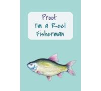 Proof I'm a Reel Fisherman: 250 Page Fishing Log Book to Track Your Catches and Fishing Adventures | Note Species, Bait, Length, Weight of Your Catch, ... Holidays, Birthdays, Fish Pun, Travel Size