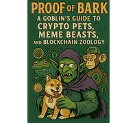 Proof of Bark: A Goblin’s Guide to Crypto Pets, Meme Beasts, and Blockchain Zoology