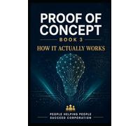 Proof of Concept - Book 3: How It Actually Works
