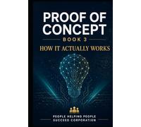 Proof of Concept - Book 3: How It Actually Works
