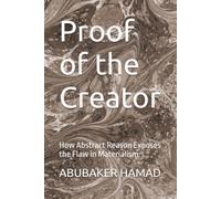 Proof of the Creator: How Abstract Reason Exposes the Flaw in Materialism