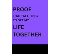 Proof That I'm Trying To Get My Life Together: A Funny and Relatable Notebook for Lists, Goals, and Everyday Chaos