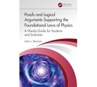 Proofs and Logical Arguments Supporting the Foundational Laws of Physics: A Handy Guide for Students and Scientists