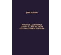 Proofs of a Conspiracy against all the Religions and Governments of Europe