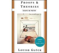 Proofs & theories: essays on poetry - Gluck Louise