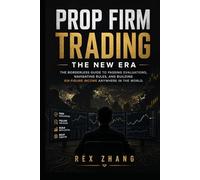 Prop Firm Trading: The New Era: The Borderless Guide to Passing Evaluations, Navigating Rules, and Building Six-Figure Income Anywhere in the World