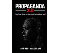 PROPAGANDA 2.0: How Power, Media, and Algorithmic Systems Shape Belief