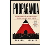 Propaganda (Annotated): Edward Bernays on public opinion, mass persuasion, media power, and social control