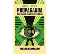 Propaganda. Come manipolare l'opinione pubblica