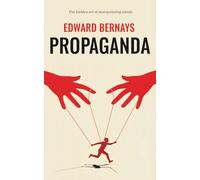 Propaganda Edward Bernays: (How Governments, Corporations, and Media Manipulate Public Opinion in Democratic Societies)