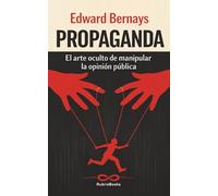 Propaganda: El Arte Oculto de Manipular la Opinón Pública (Edición Español con ensayo exclusivo) (Spanish Edition)