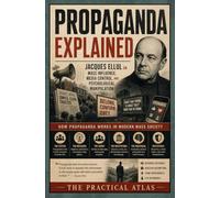 Propaganda Explained: Jacques Ellul on Mass Influence, Media Control, and Psychological Manipulation