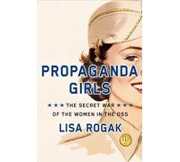 Propaganda Girls: The Secret War of the Women in the Oss