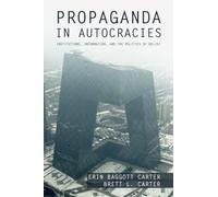 Propaganda in Autocracies: Institutions, Information, and the Politics of Belief
