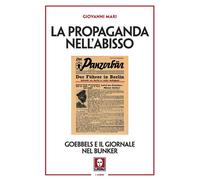PROPAGANDA NELL'ABISSO. GOEBBELS E IL GIORNALE DAL BUNKER (LA) - Mari Giovanni