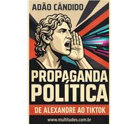 Propaganda Política: De Alexandre ao TikTok
