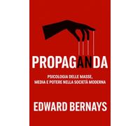Propaganda: Psicologia delle masse, media e potere nella società moderna