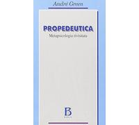 Libri Andre Green - Propedeutica. La Metapsicologia Rivisitata