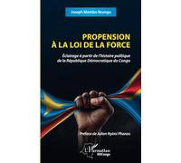 Propension à la loi de la force: Éclairage à partir de l’histoire politique de la République Démocratique du Congo: Eclairage à partir de l’histoire politique de la République Démocratique du Congo