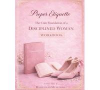 Proper Etiquette: The Core Foundation of a Disciplined Woman Workbook