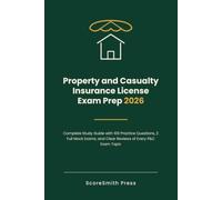 Property and Casualty Insurance License Exam Prep 2026: Complete Study Guide with 100 Practice Questions, 2 Full Mock Exams, and Clear Reviews of Every P&C Exam Topic