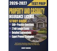 PROPERTY AND CASUALTY INSURANCE LICENSE STUDY GUIDE 2026-2027 TEST PREP: 500 Practice Questions, Expert Strategies, and Comprehensive Coverage to Pass Your P&C Exam