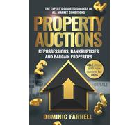 Property Auctions: Repossessions, Bankruptcies and Bargain Properties: The Expert's Guide To Success In All Market Conditions