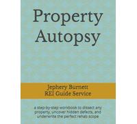 Property Autopsy: a step-by-step workbook to dissect any property, uncover hidden defects, and underwrite the perfect rehab scope