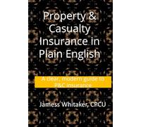 Property & Casualty Insurance in Plain English: A clear, modern guide to P&C insurance