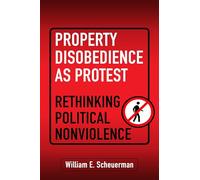 Property Disobedience As Protest: Rethinking Political Nonviolence