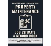 Property Maintenance Job Estimate & Record Book: A Professional Logbook for Maintenance Workers to Track Job Quotes, Labor, and Property Repairs