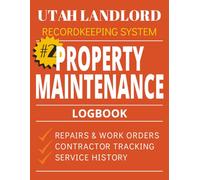 Property Maintenance Log Book for Utah Landlords Book 2: Rental Property Repair Tracker, Work Orders, Contractor Log, and Service History Record